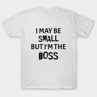 I May Be Small But I'm The Boss T-Shirt